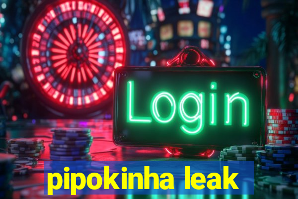 pipokinha leak